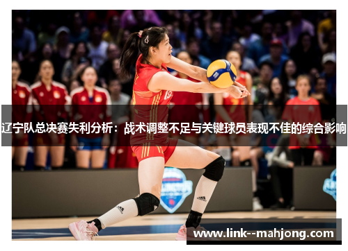 辽宁队总决赛失利分析：战术调整不足与关键球员表现不佳的综合影响