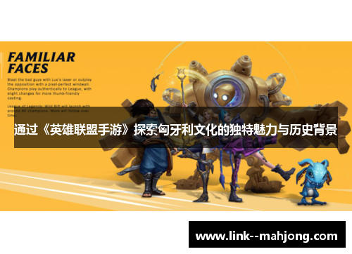 通过《英雄联盟手游》探索匈牙利文化的独特魅力与历史背景 通过《英雄联盟手游》探索匈牙利文化的独特魅力与历史背景