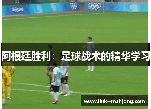 阿根廷胜利:足球战术的精华学习 阿根廷胜利:足球战术的精华学习