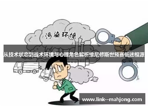 从技术状态到战术环境与心理角色解析维尼修斯世预赛低迷根源 从技术状态到战术环境与心理角色解析维尼修斯世预赛低迷根源