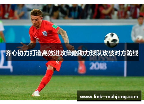 齐心协力打造高效进攻策略助力球队攻破对方防线